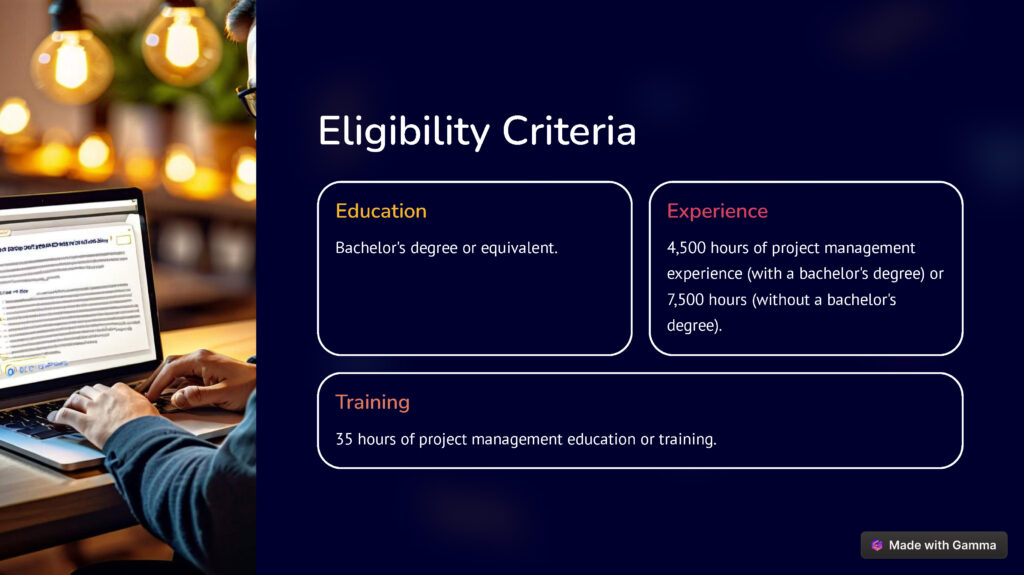 Bachelor's degree or equivalent 4,500 hours of project management experience (with a bachelor's degree) 7,500 hours of project management experience (without a bachelor's degree) 35 hours of project management education/training